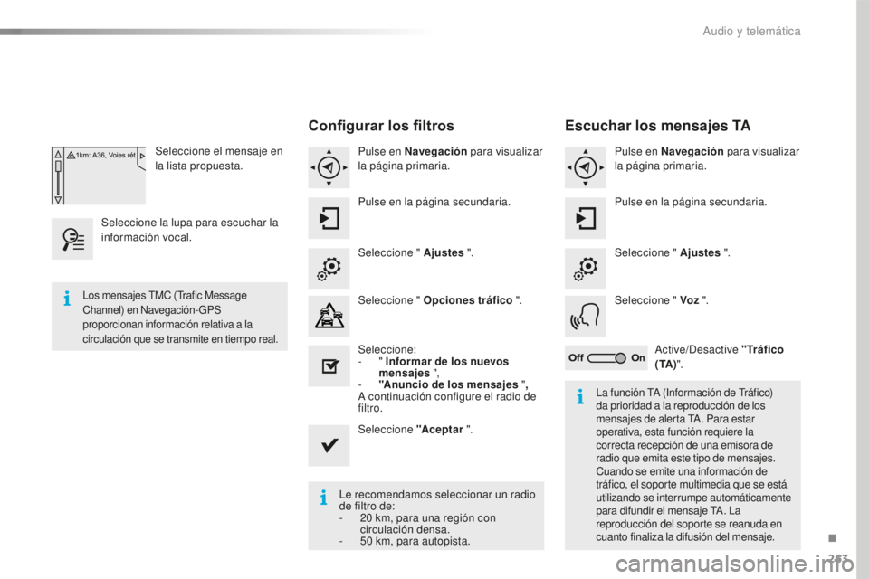 CITROEN C4 CACTUS 2018  Manuales de Empleo (in Spanish) 263
C4-cactus_es_Chap10b_SMEGplus_ed01-2016
Seleccione el mensaje en 
la lista propuesta.
Seleccione la lupa para escuchar la 
información vocal.
Configurar los filtros
Pulse en Navegación  para vis