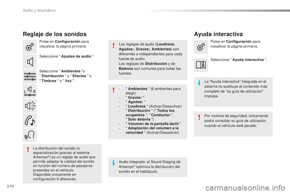 CITROEN C4 CACTUS 2018  Manuales de Empleo (in Spanish) 270
C4-cactus_es_Chap10b_SMEGplus_ed01-2016
Reglaje de los sonidos
Pulse en Configuración para 
visualizar la página primaria.
Seleccione " Ajustes de audio ".
Seleccione " Ambientes  &#