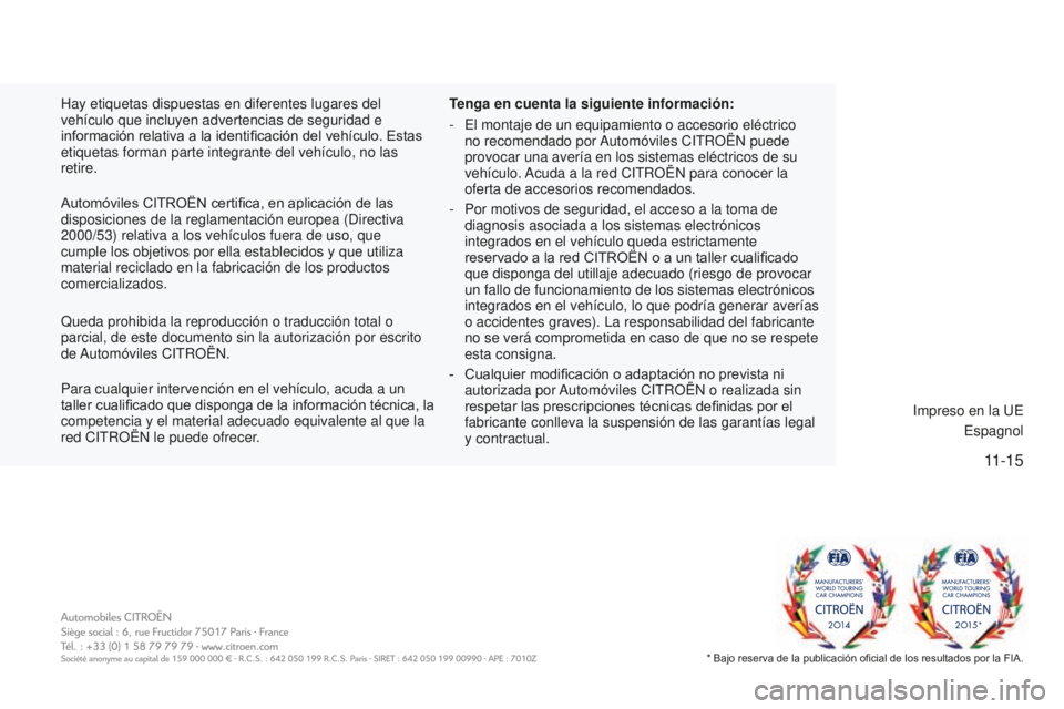 CITROEN C4 CACTUS 2018  Manuales de Empleo (in Spanish) 11-15
C4-cactus_es_Chap12_couv-fin_ed01-2016
Hay etiquetas dispuestas en diferentes lugares del 
vehículo que incluyen advertencias de seguridad e 
información relativa a la identificación del veh