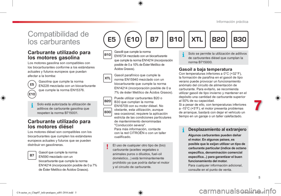 CITROEN C4 CACTUS 2018  Manuales de Empleo (in Spanish) 5
7
Información práctica
   
 
 
 
 
 
 
 
 
Carburante utilizado para 
los motores gasolina 
   
Los motores gasolina son compatibles con 
los biocarburantes conforme a los estándares 
actuales y 