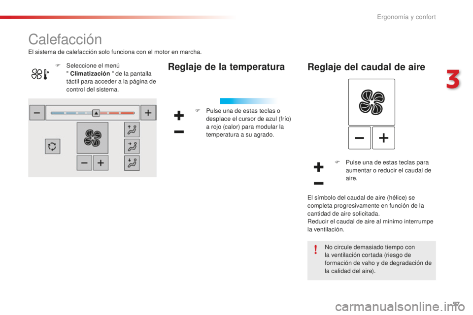 CITROEN C4 CACTUS 2018  Manuales de Empleo (in Spanish) 57
C4-cactus_es_Chap03_Ergonomie-et-confort_ed01-2016
Calefacción
Reglaje de la temperatura
F Pulse una de estas teclas o desplace el cursor de azul (frío) 
a rojo (calor) para modular la 
temperatu