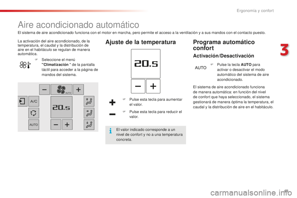 CITROEN C4 CACTUS 2018  Manuales de Empleo (in Spanish) 61
C4-cactus_es_Chap03_Ergonomie-et-confort_ed01-2016
Aire acondicionado automático
La activación del aire acondicionado, de la 
temperatura, el caudal y la distribución de 
aire en el habitáculo 