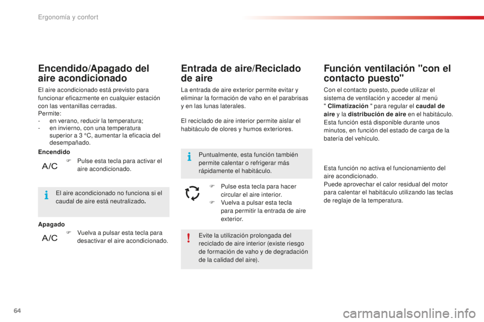 CITROEN C4 CACTUS 2018 Manuales de Empleo (in Spanish) 64
C4-cactus_es_Chap03_Ergonomie-et-confort_ed01-2016
Evite la utilización prolongada del
reciclado de aire interior (existe riesgo
de formación de vaho y de degradación
de la calidad del aire). CITROEN C4 CACTUS 2018 Manuales de Empleo (in Spanish) 64
C4-cactus_es_Chap03_Ergonomie-et-confort_ed01-2016
Evite la utilización prolongada del
reciclado de aire interior (existe riesgo
de formación de vaho y de degradación
de la calidad del aire).