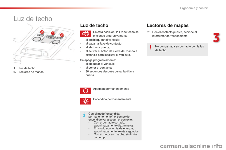 CITROEN C4 CACTUS 2018  Manuales de Empleo (in Spanish) 67
C4-cactus_es_Chap03_Ergonomie-et-confort_ed01-2016
Luz de techo
1. Luz de techo
2. Lectores de mapas F
 
C
 on el contacto puesto, accione el 
interruptor correspondiente.
Lectores de mapas
Con el 