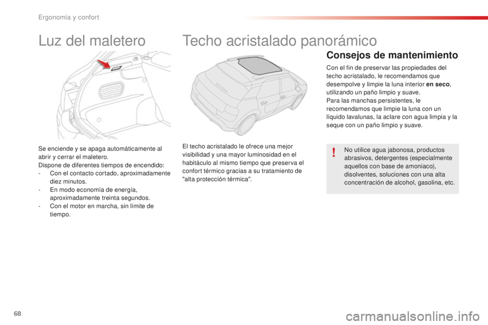 CITROEN C4 CACTUS 2018  Manuales de Empleo (in Spanish) 68
C4-cactus_es_Chap03_Ergonomie-et-confort_ed01-2016
Se enciende y se apaga automáticamente al 
abrir y cerrar el maletero.
Dispone de diferentes tiempos de encendido:
- 
C
 on el contacto cortado, 