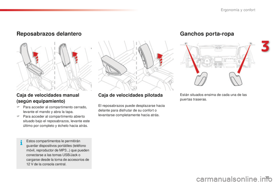 CITROEN C4 CACTUS 2018  Manuales de Empleo (in Spanish) 73
C4-cactus_es_Chap03_Ergonomie-et-confort_ed01-2016
Ganchos porta-ropa
Están situados ensima de cada una de las 
puertas traseras.Caja de velocidades pilotada
El reposabrazos puede desplazarse haci