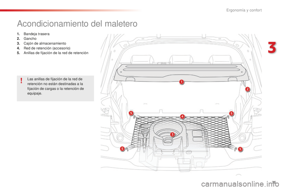 CITROEN C4 CACTUS 2018  Manuales de Empleo (in Spanish) 75
C4-cactus_es_Chap03_Ergonomie-et-confort_ed01-2016
Acondicionamiento del maletero
1. Bandeja trasera
2. Gancho
3.
 C

ajón de almacenamiento
4.
 R

ed de retención (accesorio)
5.
 A

nillas de fi
