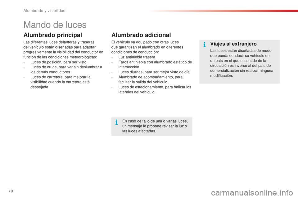 CITROEN C4 CACTUS 2018  Manuales de Empleo (in Spanish) 78
C4-cactus_es_Chap04_Eclairage-et-visibilite_ed01-2016
Mando de luces
Alumbrado principal
Las diferentes luces delanteras y traseras 
del vehículo están diseñadas para adaptar 
progresivamente la
