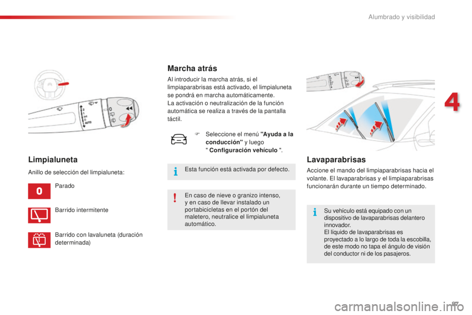 CITROEN C4 CACTUS 2018  Manuales de Empleo (in Spanish) 87
C4-cactus_es_Chap04_Eclairage-et-visibilite_ed01-2016
Limpialuneta
Parado
Barrido intermitente
Barrido con lavaluneta (duración 
determinada)
Anillo de selección del limpialuneta:
Marcha atrás
A