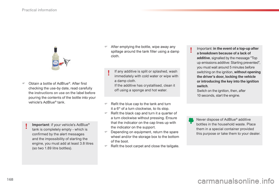 Citroen C4 CACTUS RHD 2014.5 1.G Owners Manual 168
F Obtain  a   bottle   of   AdBlue®. After first c
hecking
 
the
 
use-by
 
date,
  read   carefully  
t

he instructions on use on the label before 
pouring
 
the
 
contents
 
o