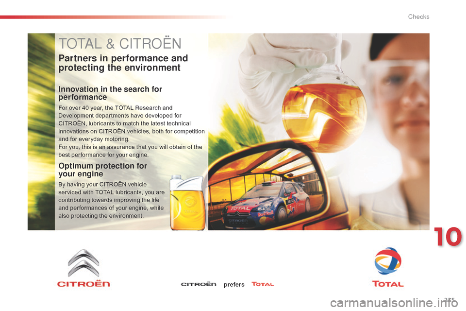 Citroen C4 CACTUS RHD 2014.5 1.G Owners Manual 215
ToTaL & CITRoËn
Partners in performance and 
protecting the environment
Innovation in the search for 
performance
For over 40 year, the TOTAL Research and Development   departments   ha