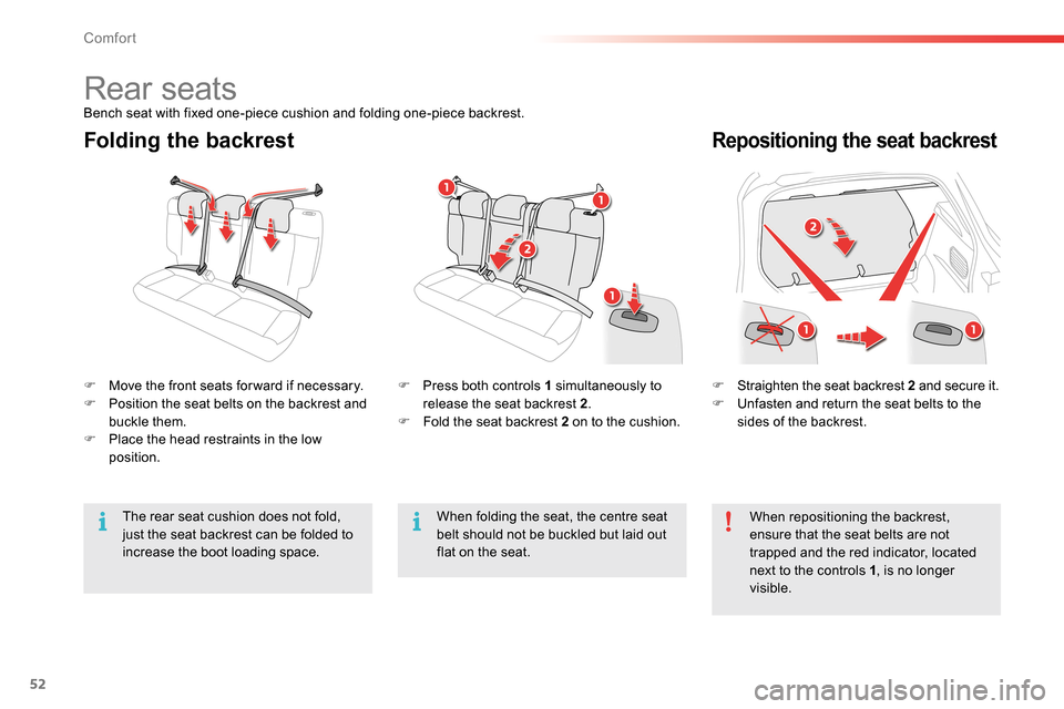 Citroen C4 CACTUS RHD 2014.5 1.G Owners Manual 52
Comfort
   
Folding the backrest  
 
Repositioning the seat backrest 
 
 
 
 
�) 
  Straighten the seat backrest  2 
 and secure it. 
   
�) 
  Unfasten and return the seat belts to the 
sides of t