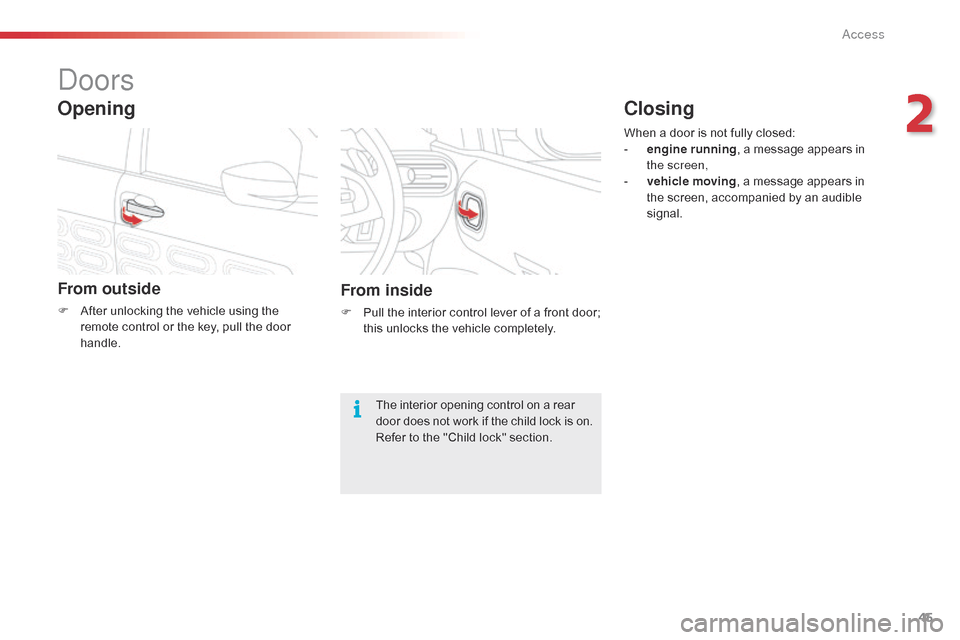 Citroen C4 CACTUS RHD 2014.5 1.G Service Manual 45
doors
From outside
F After  unlocking   the   vehicle   using   the  r
emote   control   or   the   key,   pull   the   door  
han

dle.
Opening
From inside
F Pull  the   interior