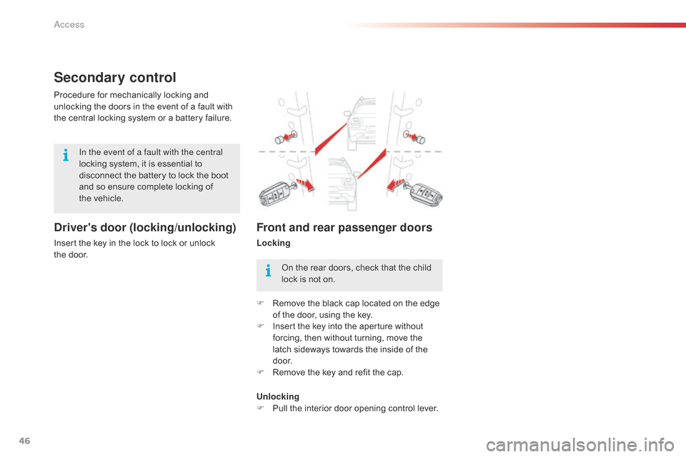 Citroen C4 CACTUS RHD 2014.5 1.G Owners Manual 46
Secondary control
Drivers door (locking/unlocking)
Insert the key in the lock to lock or unlock the door.
Procedure
  for   mechanically   locking   and  
u

nlocking   the   doo