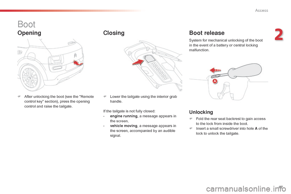 Citroen C4 CACTUS RHD 2014.5 1.G Owners Manual 47
boot
Opening
F After  unlocking   the   boot   (see   the   "Remote  c
ontrol   key"   section),   press   the   opening  
c

ontrol   and   raise   the   tailgate. F
 L ower   