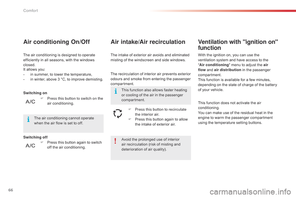 Citroen C4 CACTUS RHD 2014.5 1.G Owners Manual 66
Avoid the prolonged use of interior air   recirculation   (risk   of   misting   and  
d

eterioration   of   air   quality).
It
 
allows
 
you:
-
 
i

n
 
summer,
 
to
 
lower