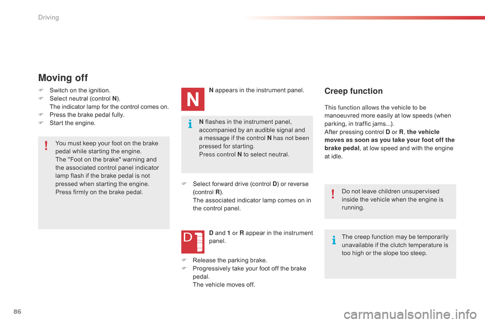 Citroen C4 CACTUS RHD 2014.5 1.G Owners Manual 86
N flashes in the instrument panel, accompanied   by   an   audible   signal   and  
a

  message   if   the   control   N has not been 
pressed
  for   starting.
Press control N
