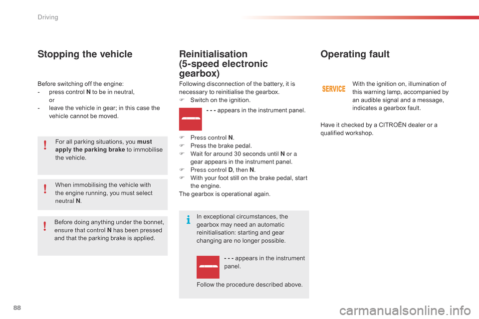 Citroen C4 CACTUS RHD 2014.5 1.G Owners Manual 88
Before switching off the engine:
-  p ress   control   N to be in neutral,
 

or
-
 
l
 eave   the   vehicle   in   gear;   in   this   case   the  
v

ehicle   cannot   be   mo