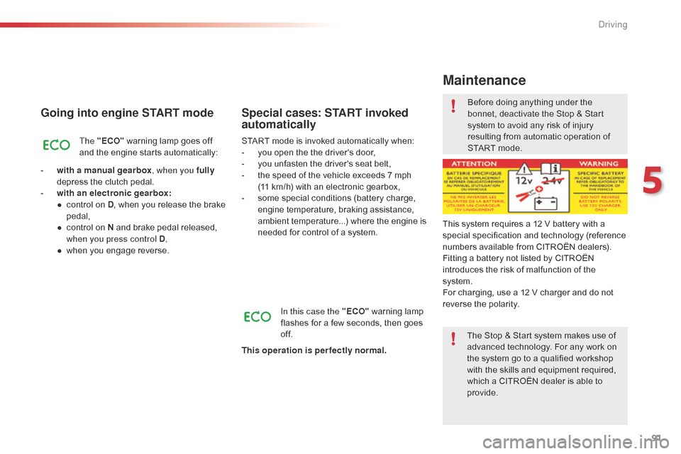 Citroen C4 CACTUS RHD 2014.5 1.G User Guide 91
Going into engine START mode
The "ECO" warning   lamp   goes   off  a
nd   the   engine   starts   automatically:
-
 
w

ith a manual gearbox , when you fully 
depress
  the   clutch  