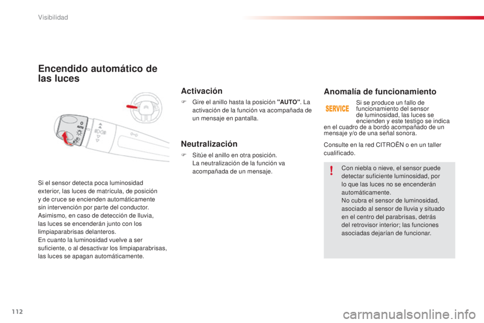 CITROEN C4 CACTUS 2015 Manuales de Empleo (in Spanish) 112
C4_cactus_es_Chap06_visibilite_ed02-2014
Encendido automático de
las luces
Activación
F Gire el anillo hasta la posición "AUTO". la
a ctivación de la función va acompañada de
un CITROEN C4 CACTUS 2015 Manuales de Empleo (in Spanish) 112
C4_cactus_es_Chap06_visibilite_ed02-2014
Encendido automático de
las luces
Activación
F Gire el anillo hasta la posición "AUTO". la
a ctivación de la función va acompañada de
un