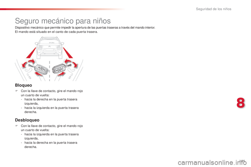 CITROEN C4 CACTUS 2015 Manuales de Empleo (in Spanish) 155
C4_cactus_es_Chap08_securite-enfants_ed02-2014
Seguro mecánico para niños
Bloqueo
F Con la llave de contacto, gire el mando rojo un cuarto de vuelta:
-
h
acia la derecha en la puerta trasera CITROEN C4 CACTUS 2015 Manuales de Empleo (in Spanish) 155
C4_cactus_es_Chap08_securite-enfants_ed02-2014
Seguro mecánico para niños
Bloqueo
F Con la llave de contacto, gire el mando rojo un cuarto de vuelta:
-
h
acia la derecha en la puerta trasera