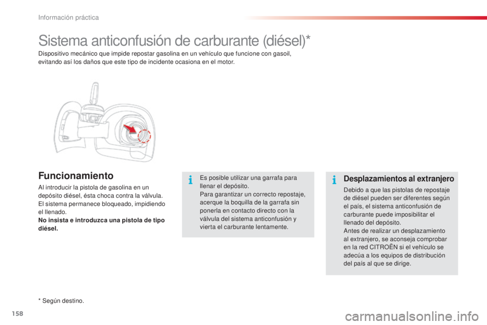 CITROEN C4 CACTUS 2015 Manuales de Empleo (in Spanish) 158
C4_cactus_es_Chap09_info-pratiques_ed02-2014
Sistema anticonfusión de carburante (diésel)*
Funcionamiento
al introducir la pistola de gasolina en un
depósito diésel, ésta choca contra la vá CITROEN C4 CACTUS 2015 Manuales de Empleo (in Spanish) 158
C4_cactus_es_Chap09_info-pratiques_ed02-2014
Sistema anticonfusión de carburante (diésel)*
Funcionamiento
al introducir la pistola de gasolina en un
depósito diésel, ésta choca contra la vá