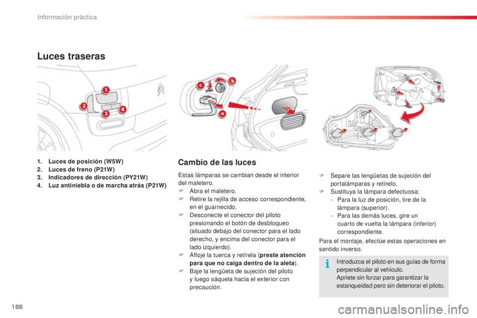 CITROEN C4 CACTUS 2015 Manuales de Empleo (in Spanish) 188
C4_cactus_es_Chap09_info-pratiques_ed02-2014
1. Luces de posición (W5W)
2. Luces de freno (P21W)
3.
I
ndicadores de dirección (PY21W)
4.
L
uz antiniebla o de marcha atrás (P21W)
Luces trase CITROEN C4 CACTUS 2015 Manuales de Empleo (in Spanish) 188
C4_cactus_es_Chap09_info-pratiques_ed02-2014
1. Luces de posición (W5W)
2. Luces de freno (P21W)
3.
I
ndicadores de dirección (PY21W)
4.
L
uz antiniebla o de marcha atrás (P21W)
Luces trase