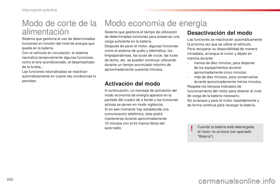 CITROEN C4 CACTUS 2015 Manuales de Empleo (in Spanish) 202
C4_cactus_es_Chap09_info-pratiques_ed02-2014
Modo de corte de la
alimentación
Sistema que gestiona el uso de determinadas
funciones en función del nivel de energÃa que
queda en la baterÃa.
CITROEN C4 CACTUS 2015 Manuales de Empleo (in Spanish) 202
C4_cactus_es_Chap09_info-pratiques_ed02-2014
Modo de corte de la
alimentación
Sistema que gestiona el uso de determinadas
funciones en función del nivel de energÃa que
queda en la baterÃa.