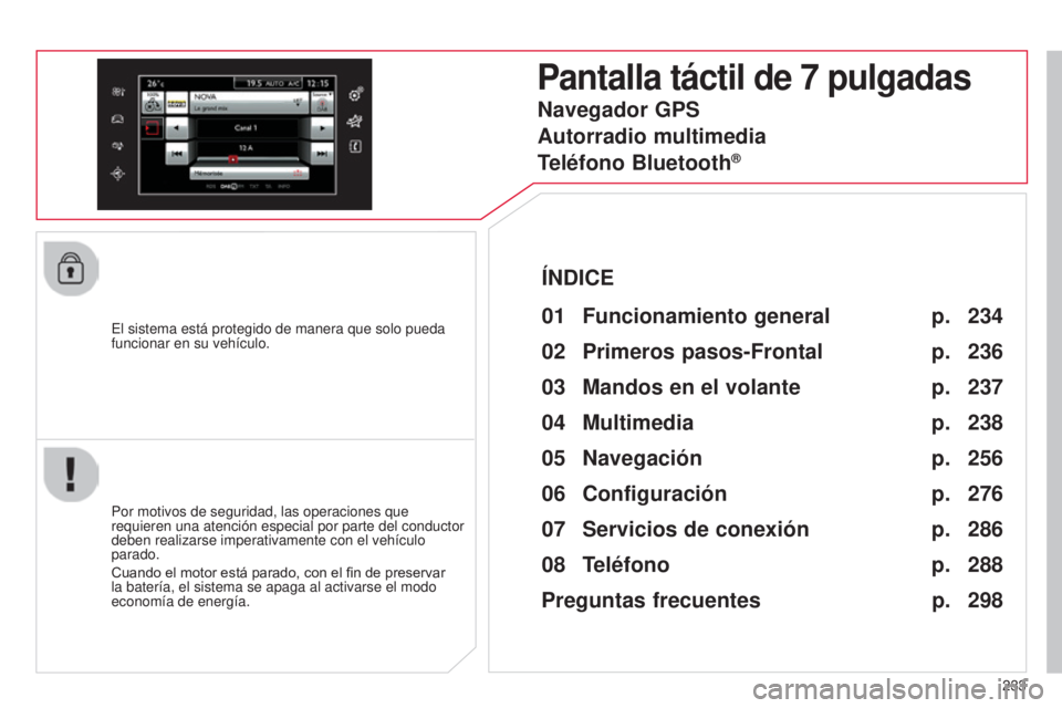 CITROEN C4 CACTUS 2015 Manuales de Empleo (in Spanish) 233
C4_Cactus_es_Chap12b_SMeGplus_ed02-2014
el sistema está protegido de manera que solo pueda
funcionar en su vehículo.
Pantalla táctil de 7 pulgadas
01 Funcion amiento general
Por motivos de seg CITROEN C4 CACTUS 2015 Manuales de Empleo (in Spanish) 233
C4_Cactus_es_Chap12b_SMeGplus_ed02-2014
el sistema está protegido de manera que solo pueda
funcionar en su vehículo.
Pantalla táctil de 7 pulgadas
01 Funcion amiento general
Por motivos de seg