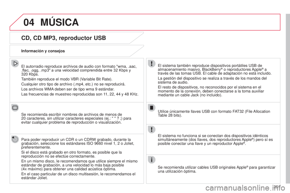 CITROEN C4 CACTUS 2015  Manuales de Empleo (in Spanish) 04
251
C4_Cactus_es_Chap12b_SMeGplus_ed02-2014
CD, CD MP3, reproductor USB
el autorradio reproduce archivos de audio con formato "wma, .aac, 
.flac, .ogg, .mp3" a una velocidad comprendida ent