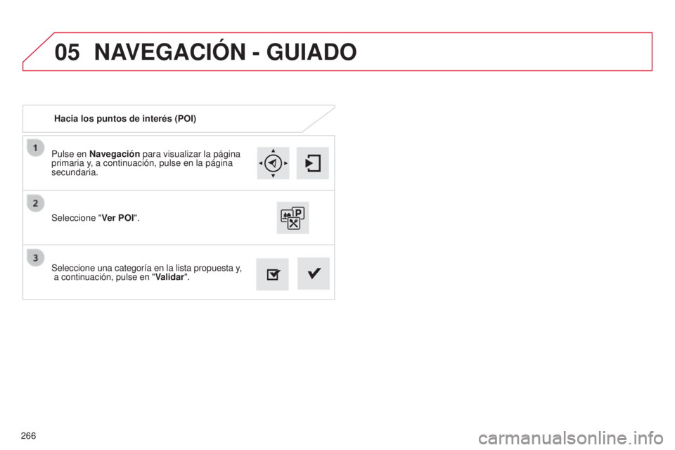 CITROEN C4 CACTUS 2015  Manuales de Empleo (in Spanish) 05
266
C4_Cactus_es_Chap12b_SMeGplus_ed02-2014
Pulse en Navegación para visualizar la página 
primaria y, a continuación, pulse en la página 
secundaria.
Seleccione una categoría en la lista prop