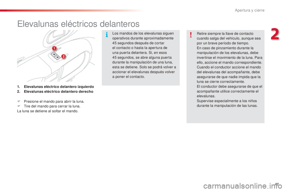 CITROEN C4 CACTUS 2015  Manuales de Empleo (in Spanish) 47
C4_cactus_es_Chap02_ouvertures_ed02-2014
elevalunas eléctricos delanteros
los mandos de los elevalunas siguen 
operativos durante aproximadamente 
45  segundos después de cortar 
el contacto o ha