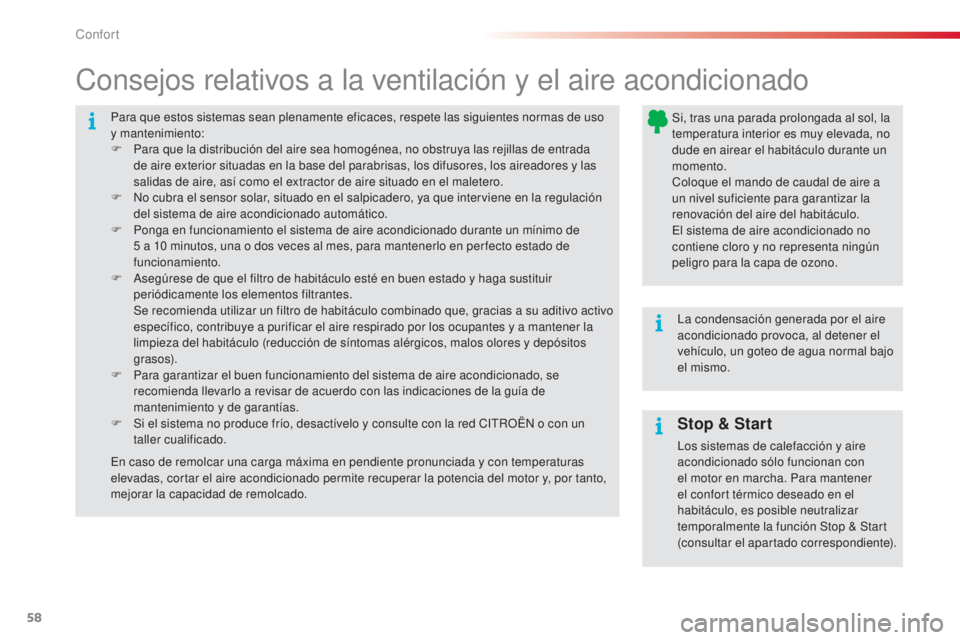 CITROEN C4 CACTUS 2015  Manuales de Empleo (in Spanish) 58
C4_cactus_es_Chap03_confort_ed02-2014
Para que estos sistemas sean plenamente eficaces, respete las siguientes normas de uso 
y mantenimiento:
F 
P
 ara que la distribución del aire sea homogénea