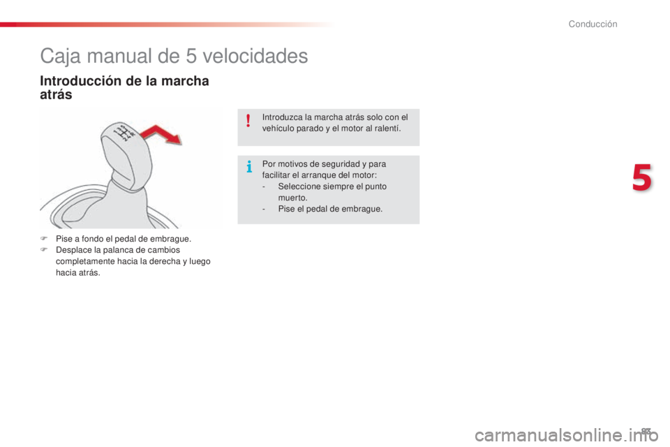 CITROEN C4 CACTUS 2015  Manuales de Empleo (in Spanish) 83
C4_cactus_es_Chap05_conduite_ed02-2014
Caja manual de 5 velocidades
Introducción de la marcha 
atrás
F Pise a fondo el pedal de embrague.
F
  de splace la palanca de cambios 
completamente hacia 