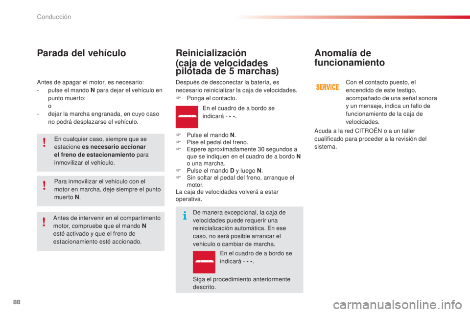 CITROEN C4 CACTUS 2015  Manuales de Empleo (in Spanish) 88
C4_cactus_es_Chap05_conduite_ed02-2014
antes de apagar el motor, es necesario:
- p ulse el mando N para dejar el vehículo en 
punto muerto:
 

o
-
 
d
 ejar la marcha engranada, en cuyo caso 
no p