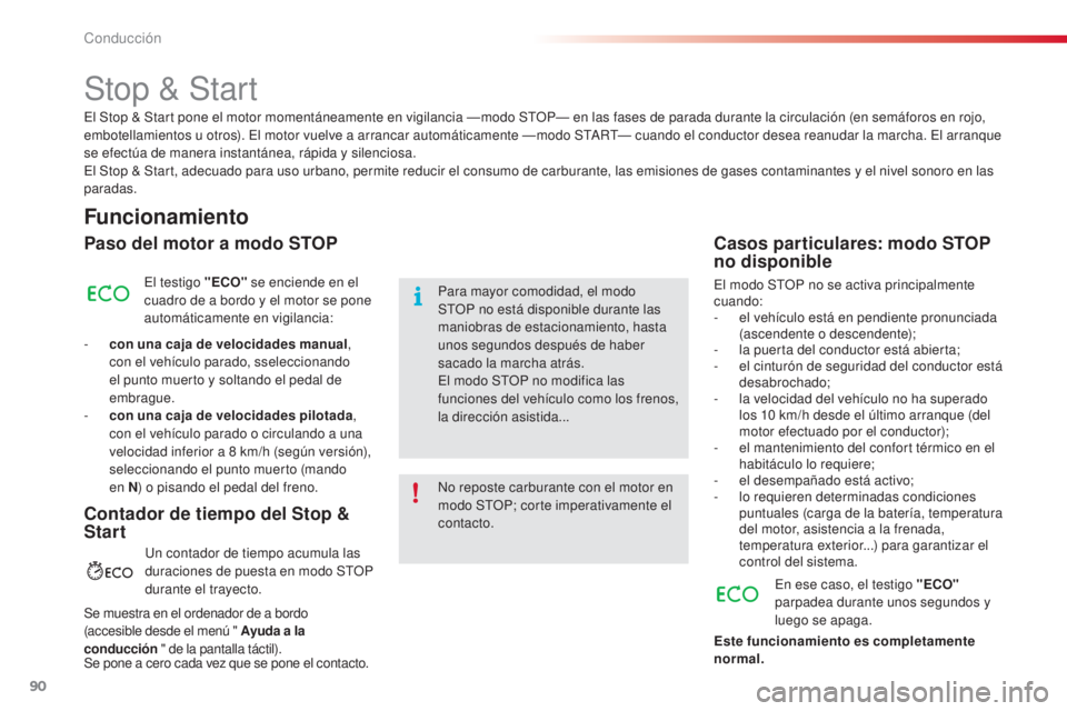 CITROEN C4 CACTUS 2015  Manuales de Empleo (in Spanish) 90
C4_cactus_es_Chap05_conduite_ed02-2014
Stop & Start
Funcionamiento
Paso del motor a modo STOP
el testigo "ECO" se enciende en el 
cuadro de a bordo y el motor se pone 
automáticamente en v