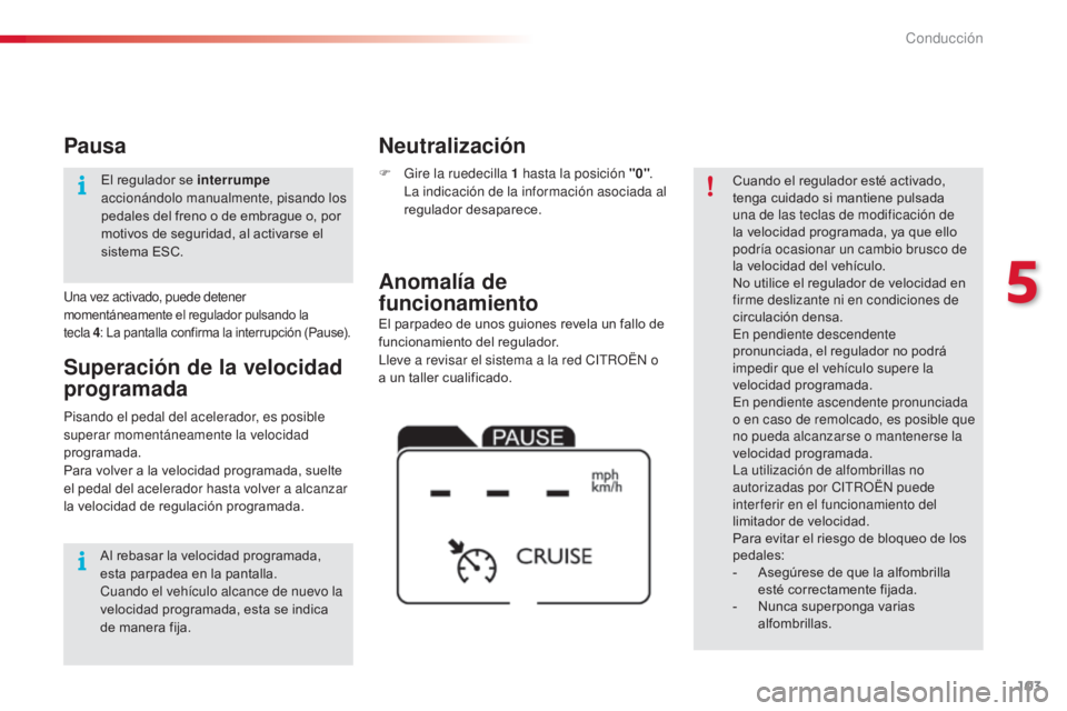 CITROEN C4 CACTUS 2014  Manuales de Empleo (in Spanish) 103
E3_es_Chap05_conduite_ed01-2014
El parpadeo de unos guiones revela un fallo de 
funcionamiento del regulador.
Lleve a revisar el sistema a la red CITROËN o 
a un taller cualificado.
Anomalía de 