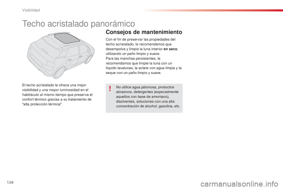 CITROEN C4 CACTUS 2014 Manuales de Empleo (in Spanish) 126
E3_es_Chap06_visibilite_ed01-2014
Techo acristalado panorámico
El techo acristalado le ofrece una mejor
visibilidad y una mayor luminosidad en el
habitáculo al mismo tiempo que preserva el
co CITROEN C4 CACTUS 2014 Manuales de Empleo (in Spanish) 126
E3_es_Chap06_visibilite_ed01-2014
Techo acristalado panorámico
El techo acristalado le ofrece una mejor
visibilidad y una mayor luminosidad en el
habitáculo al mismo tiempo que preserva el
co
