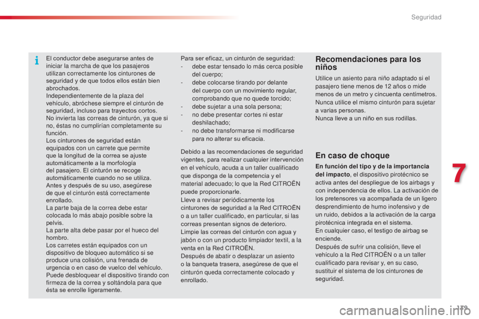 CITROEN C4 CACTUS 2014  Manuales de Empleo (in Spanish) 139
E3_es_Chap07_securite_ed01-2014
El conductor debe asegurarse antes de 
iniciar la marcha de que los pasajeros 
utilizan correctamente los cinturones de 
seguridad y de que todos ellos están bien 