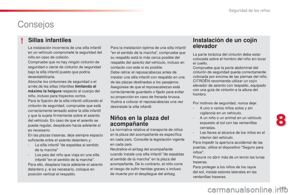 CITROEN C4 CACTUS 2014  Manuales de Empleo (in Spanish) 159
E3_es_Chap08_securite_enfants_ed01-2014
Sillas infantiles
Consejos
Instalación de un cojín 
elevador
La parte torácica del cinturón debe estar 
colocada sobre el hombro del niño sin tocar 
el