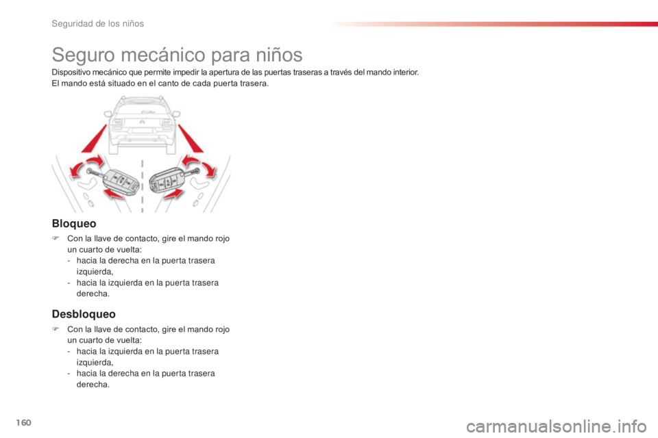 CITROEN C4 CACTUS 2014  Manuales de Empleo (in Spanish) 160
E3_es_Chap08_securite_enfants_ed01-2014
Seguro mecánico para niños
Bloqueo
F Con la llave de contacto, gire el mando rojo un cuarto de vuelta:
-
 
h
 acia la derecha en la puerta trasera 
izquie