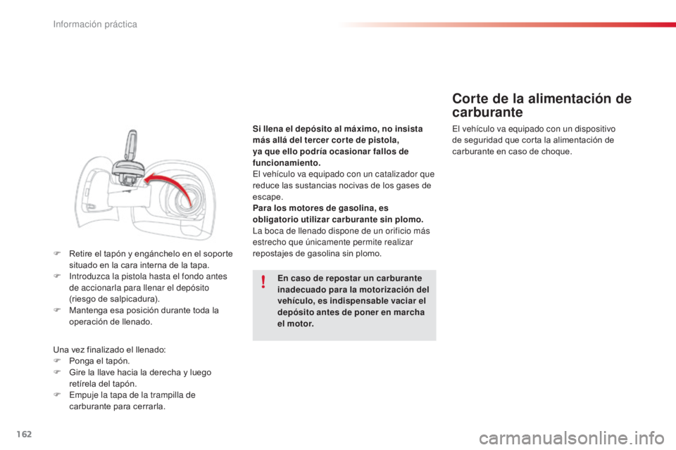 CITROEN C4 CACTUS 2014  Manuales de Empleo (in Spanish) 162
E3_es_Chap09_info_pratiques_ed01-2014
F Retire el tapón y engánchelo en el soporte situado en la cara interna de la tapa.
F
 
I
 ntroduzca la pistola hasta el fondo antes 
de accionarla para lle