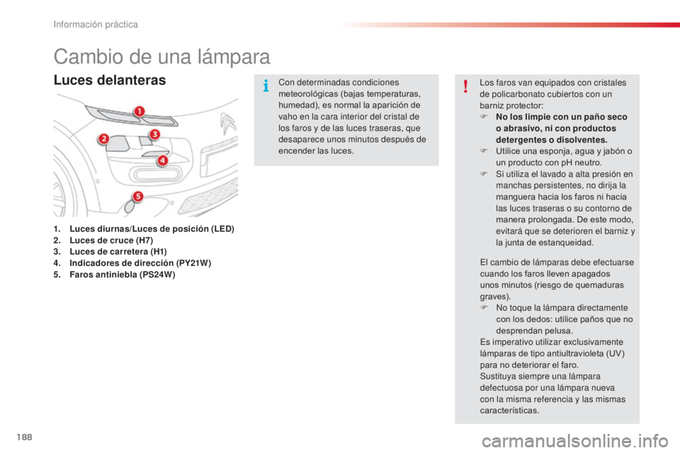 CITROEN C4 CACTUS 2014  Manuales de Empleo (in Spanish) 188
E3_es_Chap09_info_pratiques_ed01-2014
Cambio de una lámpara
Luces delanteras
1. Luces diurnas/Luces de posición (LED)
2. Luces de cruce (H7)
3.
 L

uces de carretera (H1)
4.
 I

ndicadores de di