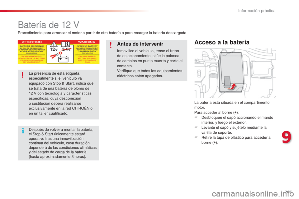 CITROEN C4 CACTUS 2014 Manuales de Empleo (in Spanish) 203
E3_es_Chap09_info_pratiques_ed01-2014
Batería de 12 V
La batería está situada en el compartimento
motor.
Para acceder al borne (+):
F
D
esbloquee el capó accionando el mando
interior, y lu CITROEN C4 CACTUS 2014 Manuales de Empleo (in Spanish) 203
E3_es_Chap09_info_pratiques_ed01-2014
Batería de 12 V
La batería está situada en el compartimento
motor.
Para acceder al borne (+):
F
D
esbloquee el capó accionando el mando
interior, y lu