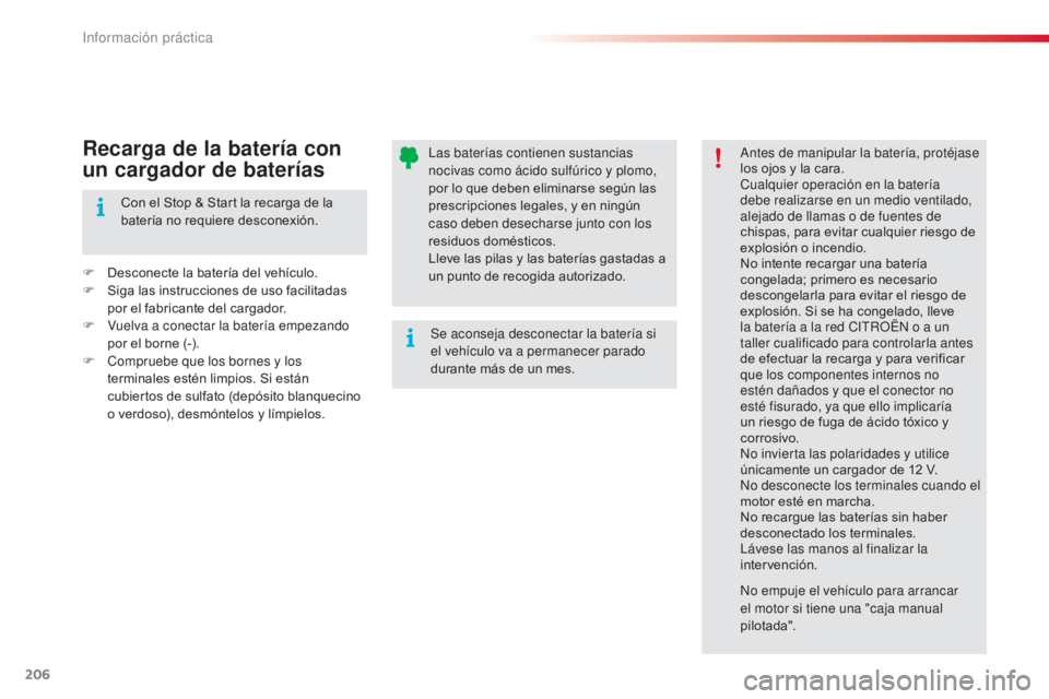 CITROEN C4 CACTUS 2014 Manuales de Empleo (in Spanish) 206
E3_es_Chap09_info_pratiques_ed01-2014
Las baterías contienen sustancias
nocivas como ácido sulfúrico y plomo,
por lo que deben eliminarse según las
prescripciones legales, y en ningún
cas CITROEN C4 CACTUS 2014 Manuales de Empleo (in Spanish) 206
E3_es_Chap09_info_pratiques_ed01-2014
Las baterías contienen sustancias
nocivas como ácido sulfúrico y plomo,
por lo que deben eliminarse según las
prescripciones legales, y en ningún
cas