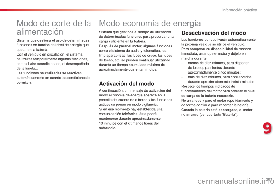 CITROEN C4 CACTUS 2014 Manuales de Empleo (in Spanish) 207
E3_es_Chap09_info_pratiques_ed01-2014
Modo de corte de la
alimentación
Sistema que gestiona el uso de determinadas
funciones en función del nivel de energía que
queda en la batería.
Con el CITROEN C4 CACTUS 2014 Manuales de Empleo (in Spanish) 207
E3_es_Chap09_info_pratiques_ed01-2014
Modo de corte de la
alimentación
Sistema que gestiona el uso de determinadas
funciones en función del nivel de energía que
queda en la batería.
Con el