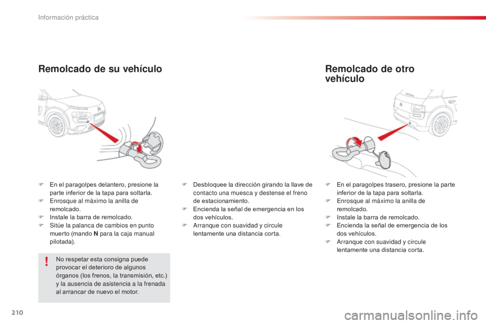 CITROEN C4 CACTUS 2014 Manuales de Empleo (in Spanish) 210
E3_es_Chap09_info_pratiques_ed01-2014
Remolcado de otro
vehículo
F En el paragolpes trasero, presione la parte
inferior de la tapa para soltarla.
F
E
nrosque al máximo la anilla de
remolc CITROEN C4 CACTUS 2014 Manuales de Empleo (in Spanish) 210
E3_es_Chap09_info_pratiques_ed01-2014
Remolcado de otro
vehículo
F En el paragolpes trasero, presione la parte
inferior de la tapa para soltarla.
F
E
nrosque al máximo la anilla de
remolc