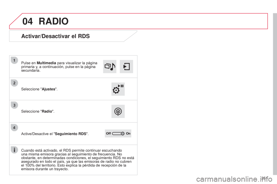 CITROEN C4 CACTUS 2014  Manuales de Empleo (in Spanish) 04
251
E3_es_Chap12b_SMEGplus_ed01-2014
RADIO
Activar/Desactivar el RDS
Seleccione "Ajustes".
Pulse en Multimedia para visualizar la página 
primaria y, a continuación, pulse en la página 
