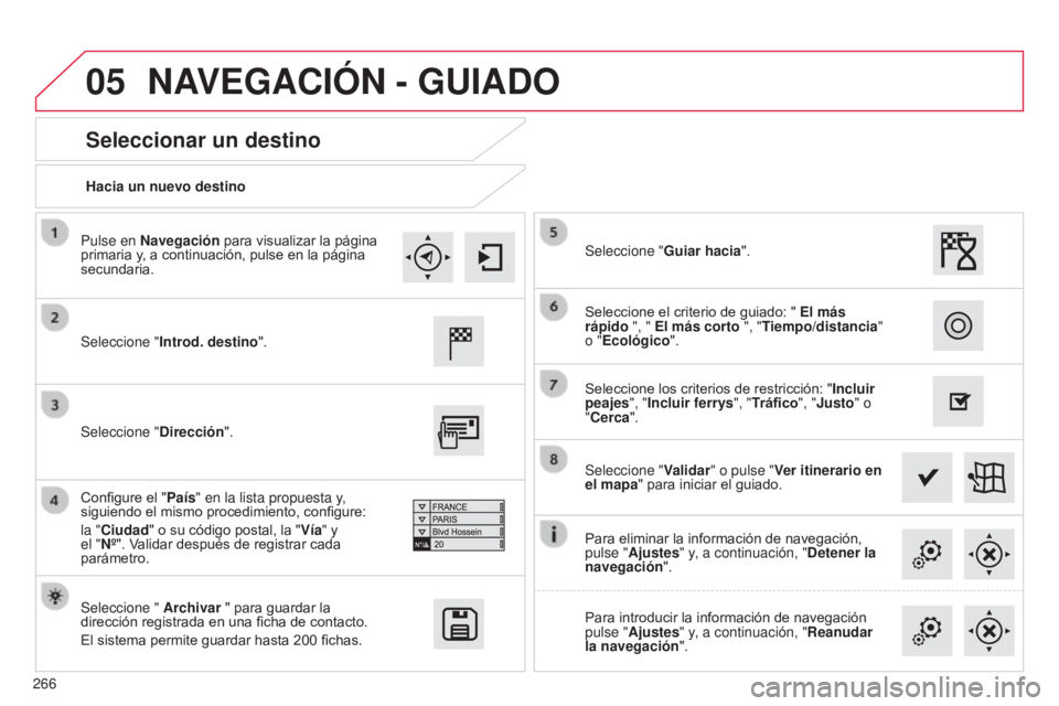 CITROEN C4 CACTUS 2014  Manuales de Empleo (in Spanish) 05
266
E3_es_Chap12b_SMEGplus_ed01-2014
Hacia un nuevo destino
Seleccionar un destino
Seleccione "Introd. destino ".
Seleccione "  Archivar " para guardar la 
dirección registrada en 