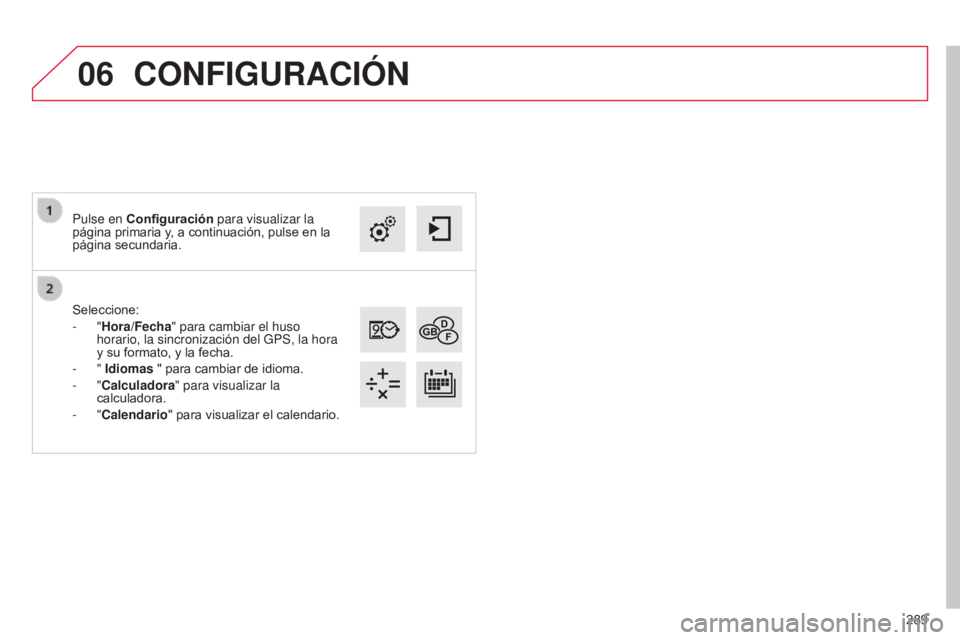 CITROEN C4 CACTUS 2014 Manuales de Empleo (in Spanish) 06
289
E3_es_Chap12b_SMEGplus_ed01-2014
Seleccione:
- "Hora/Fecha" para cambiar el huso
horario, la sincronización del GPS, la hora
y su formato, y la fecha.
-
" Idiomas " para c CITROEN C4 CACTUS 2014 Manuales de Empleo (in Spanish) 06
289
E3_es_Chap12b_SMEGplus_ed01-2014
Seleccione:
- "Hora/Fecha" para cambiar el huso
horario, la sincronización del GPS, la hora
y su formato, y la fecha.
-
" Idiomas " para c